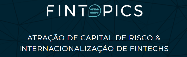 FINTopics: Capital de Risco e Internacionalização de Fintechs FINTopics: Capital de Risco e Internacionalização de Fintechs